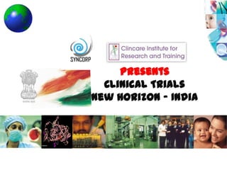 Presents
  Clinical Trials
New Horizon ‟ India
 