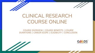 CLINICAL RESEARCH
COURSE ONLINE
COURSE OVERVIEW | COURSE BENEFITS | COURSE
DURATIONS | CAREER SCOPE | ELIGIBILITY | CONCLUSION
 