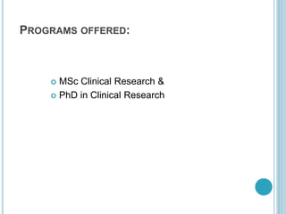 PROGRAMS OFFERED: 
 MSc Clinical Research & 
 PhD in Clinical Research 
 