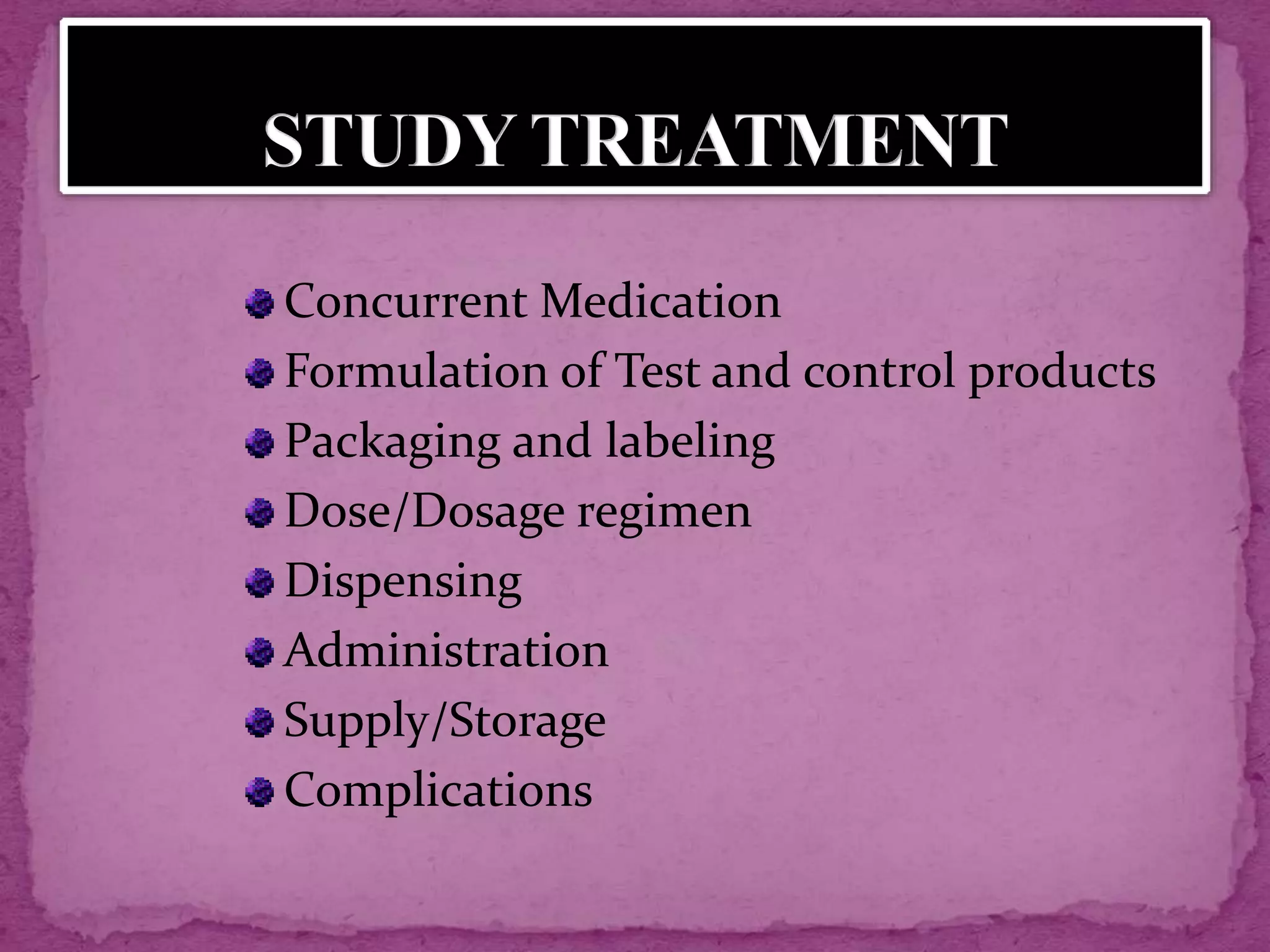 Concurrent Medication
Formulation of Test and control products
Packaging and labeling
Dose/Dosage regimen
Dispensing
Administration
Supply/Storage
Complications
 