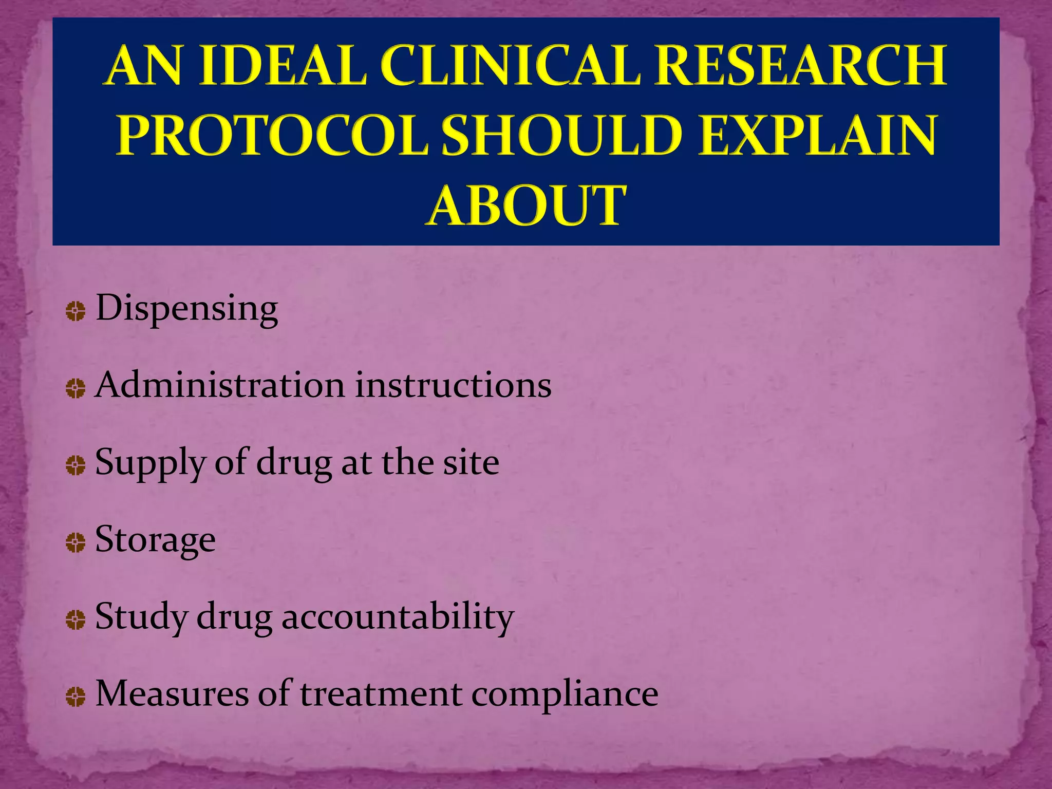 Dispensing
Administration instructions
Supply of drug at the site
Storage
Study drug accountability
Measures of treatment compliance
 