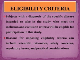 Subjects with a diagnosis of the specific disease
intended to take in the study, who meet the
inclusion and exclusion criteria will be eligible for
participation in this study.
Reasons for imposing eligibility criteria can
include scientific rationales, safety concerns,
regulatory issues, and practical considerations.
 