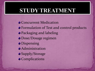 Concurrent Medication
Formulation of Test and control products
Packaging and labeling
Dose/Dosage regimen
Dispensing
Administration
Supply/Storage
Complications
 