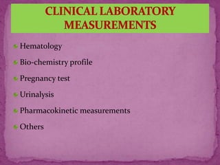 Hematology
Bio-chemistry profile
Pregnancy test
Urinalysis
Pharmacokinetic measurements
Others
 