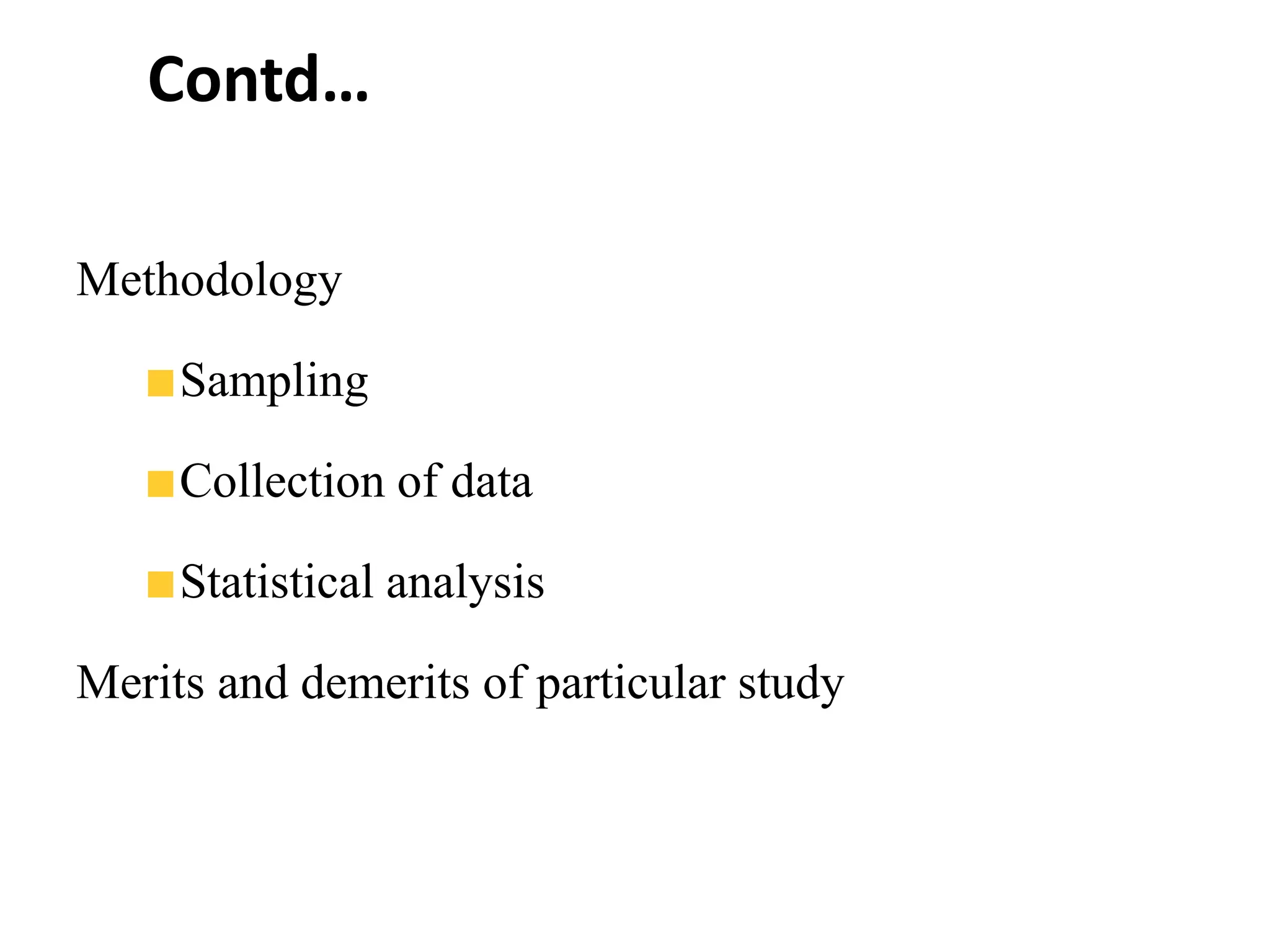 Contd…
Methodology
Sampling
Collection of data
Statistical analysis
Merits and demerits of particular study
 