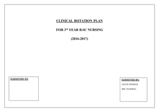 CLINICAL ROTATION PLAN
FOR 3rd
YEAR B.SC NURSING
(2016-2017)
SUBMITTED TO- SUBMITTED BY-
ANVIN THOMAS
MSC NURSING
 