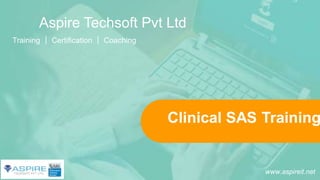 www.aspireit.net
Clinical SAS Training
Aspire Techsoft Pvt Ltd
Training Certification Coaching
 