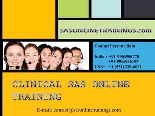 E-mail: contact@sasonlinetrainings.com
Contact Person : Balu
India : +91-9966956770
+91-9966946199
USA: +1 (551) 226-6061
 