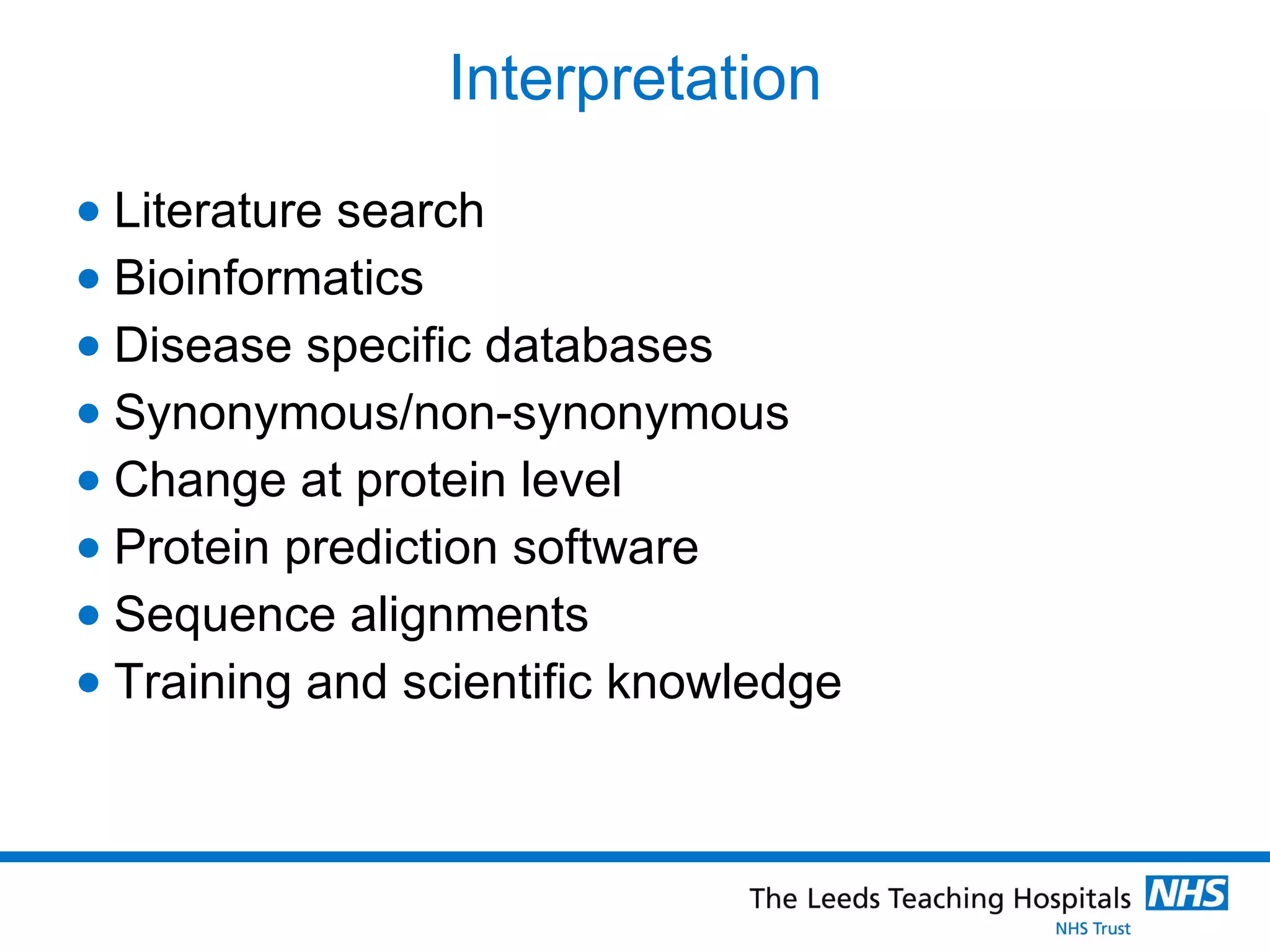 Interpretation Literature search Bioinformatics Disease specific databases Synonymous/non-synonymous  Change at protein level Protein prediction software Sequence alignments Training and scientific knowledge 