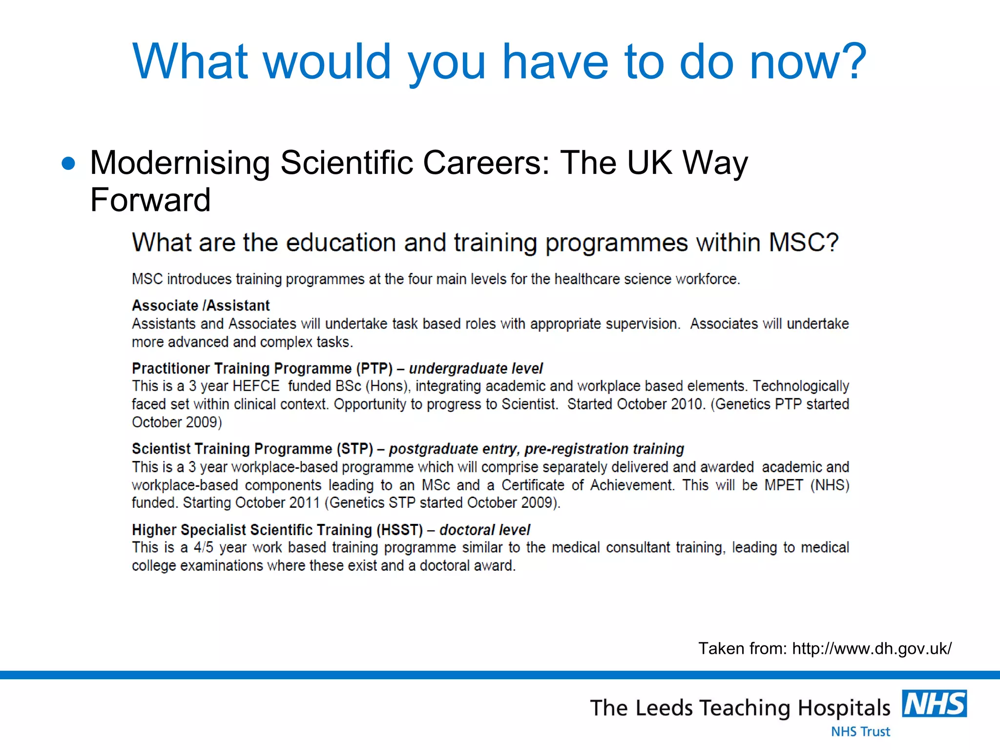 What would you have to do now? Modernising Scientific Careers: The UK Way Forward Taken from: http://www.dh.gov.uk/ 