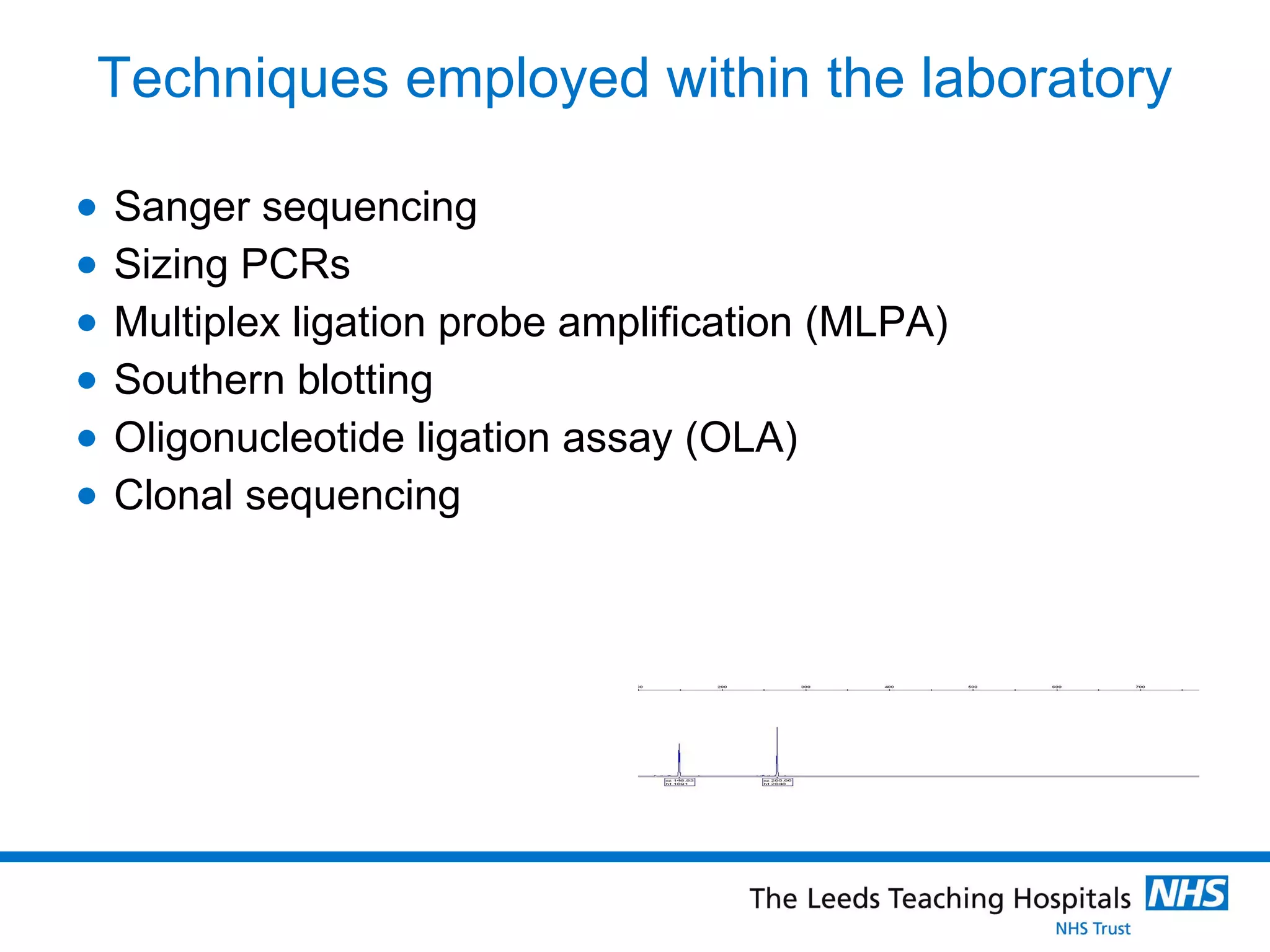 Techniques employed within the laboratory Sanger sequencing Sizing PCRs Multiplex ligation probe amplification (MLPA) Southern blotting Oligonucleotide ligation assay (OLA) Clonal sequencing 