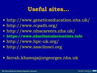 Useful sites… http://www.geneticseducation.nhs.uk/ http://www.rcpath.org/ http://www.nhscareers.nhs.uk/ https://www.nhsclinicalscientists.info http://www.hpc-uk.org/ http://www.assclinsci.org [email_address] 