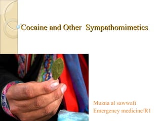 Cocaine and Other  Sympathomimetics  Muzna al sawwafi Emergency medicine/R1 