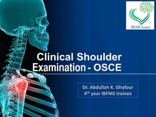 Clinical Shoulder
- OSCE
Dr. Abdullah K. Ghafour
4th year IBFMS trainee
 