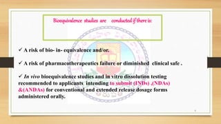 6
Bioequivalence studies are conductedif there is:
 A risk of bio- in- equivalence and/or.
 A risk of pharmacotherapeuti...