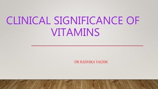 CLINICAL SIGNIFICANCE OF
VITAMINS
-DR RADHIKA YAGNIK
 