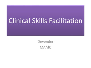 Clinical Skills Facilitation
Devender
MAMC
 