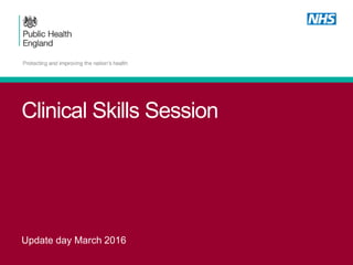 Clinical Skills Session
Update day March 2016
 