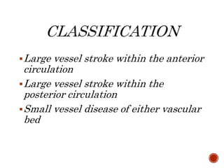 Large vessel stroke within the anterior
circulation
Large vessel stroke within the
posterior circulation
Small vessel disease of either vascular
bed
 