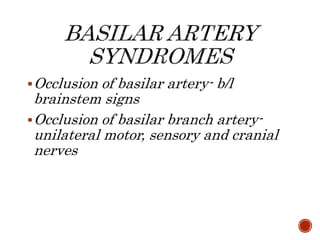 Occlusion of basilar artery- b/l
brainstem signs
Occlusion of basilar branch artery-
unilateral motor, sensory and cranial
nerves
 