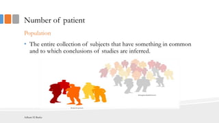 Number of patient
Population
• The entire collection of subjects that have something in common
and to which conclusions of studies are inferred.
Adham El Basha
 