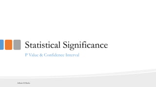 Statistical Significance
P Value & Confidence Interval
Adham El Basha
 