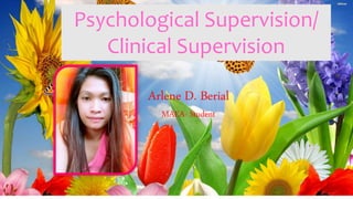 Psychological Supervision/
Clinical Supervision
Arlene D. Berial
MAEA- Student
 