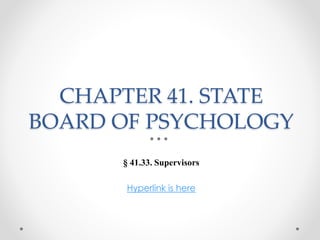 CHAPTER 41. STATE
BOARD OF PSYCHOLOGY
§ 41.33. Supervisors
Hyperlink is here
 