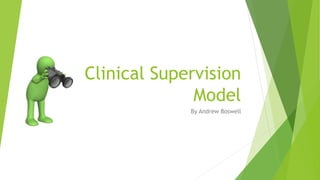Clinical Supervision
Model
By Andrew Boswell
 