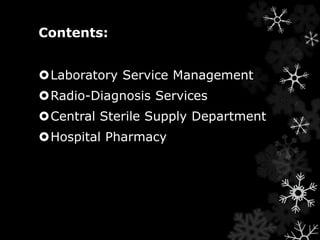 Contents: 
Laboratory Service Management 
Radio-Diagnosis Services 
Central Sterile Supply Department 
Hospital Pharmacy 
 