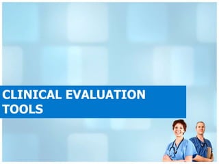 CLINICAL EVALUATION
TOOLS
 