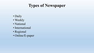 Types of Newspaper
• Daily
• Weekly
• National
• International
• Regional
• Online/E-paper
 