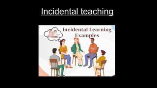Incidental teaching
 