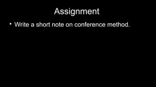 Assignment

Write a short note on conference method.
 