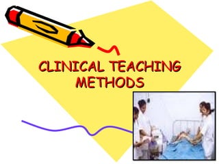 CLINICAL TEACHINGCLINICAL TEACHING
METHODSMETHODS
 