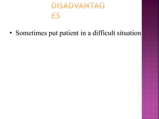 • Sometimes put patient in a difficult situation
 