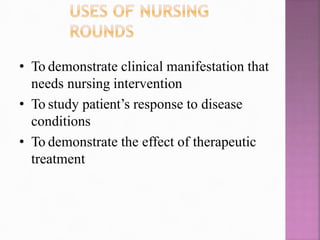 • To demonstrate clinical manifestation that
needs nursing intervention
• To study patient’s response to disease
conditions
• To demonstrate the effect of therapeutic
treatment
 