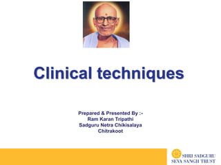 1
Clinical techniques
Prepared & Presented By :-
Ram Karan Tripathi
Sadguru Netra Chikisalaya
Chitrakoot
 