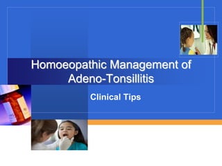 Homoeopathic Management of 
Adeno-Tonsillitis 
Clinical Tips 
 