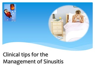 Clinical tips for the
Management of Sinusitis
 