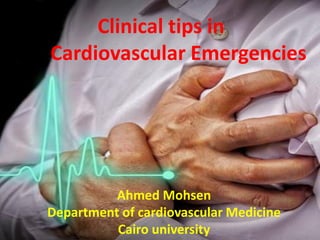 Clinical tips in
Cardiovascular Emergencies
Ahmed Mohsen
Department of cardiovascular Medicine
Cairo university
 