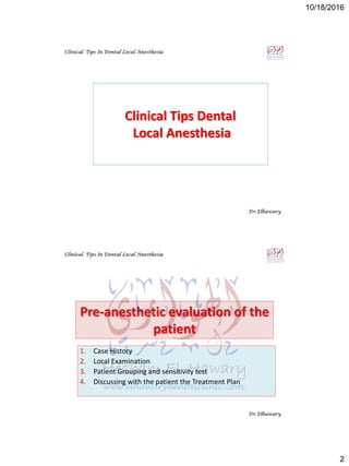 Dr.Elhawary
Clinical Tips In Dental Local Anesthesia
• Hesham El-Hawary
• 1998
• Assoc Prof. OMFS
– Cairo University
– MSA University
– Umm AL-Qura University
• Email:
hesham@elhawarydentalclinic.com
Hesham.elhawary@dentistry.cu.edu.eg
• Slide share:
– www.slideshare.nethesham_elhawary
• Website :
– www.elhawarydentalclinic.com
 