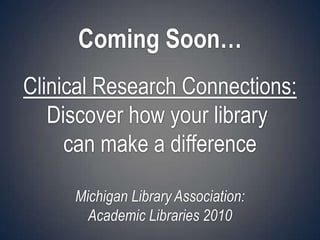 Clinical Research Connections: Discover how your library can  make a difference Celeste Choate Associate Director Ann Arbor District Library Kate Saylor Outreach Librarian University of Michigan 