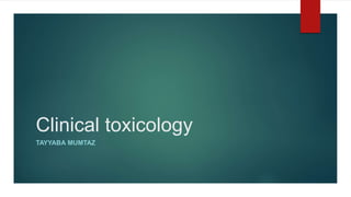 Clinical toxicology
TAYYABA MUMTAZ
 
