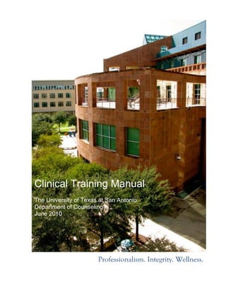Clinical Training Manual
The University of Texas at San Antonio
Department of Counseling
June 2010




                       Professionalism. Integrity. Wellness.
 