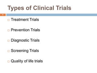 Types of Clinical Trials
5
 Treatment Trials
 Prevention Trials
 Diagnostic Trials
 Screening Trials
 Quality of life trials
 