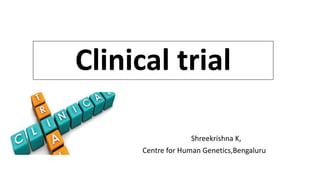 Clinical trial
Shreekrishna K,
Centre for Human Genetics,Bengaluru
 