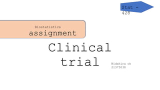 Biostatistics
assignment
Clinical
trial Nidahira ch
21375038
Stat -
428
 