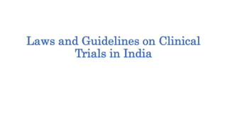 Laws and Guidelines on Clinical
Trials in India
 