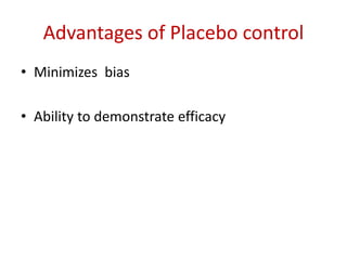 Advantages of Placebo control
• Minimizes bias
• Ability to demonstrate efficacy
 